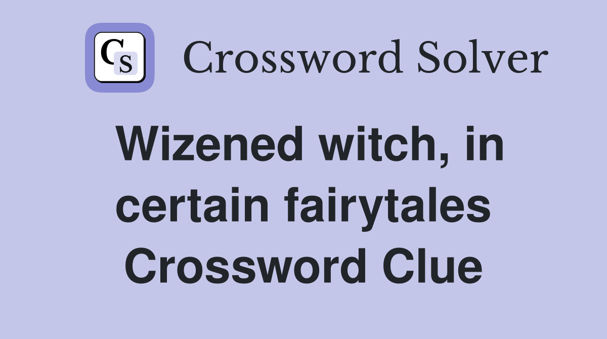 Wizened witch, in certain fairytales Crossword Clue