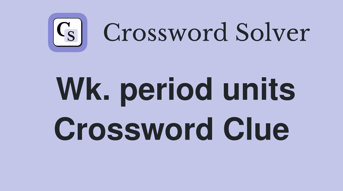 Wk. period units Crossword Clue