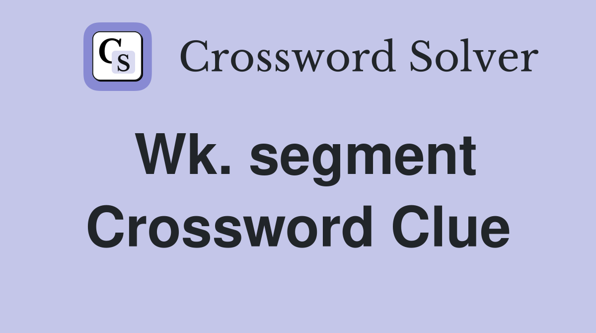 Wk. segment Crossword Clue