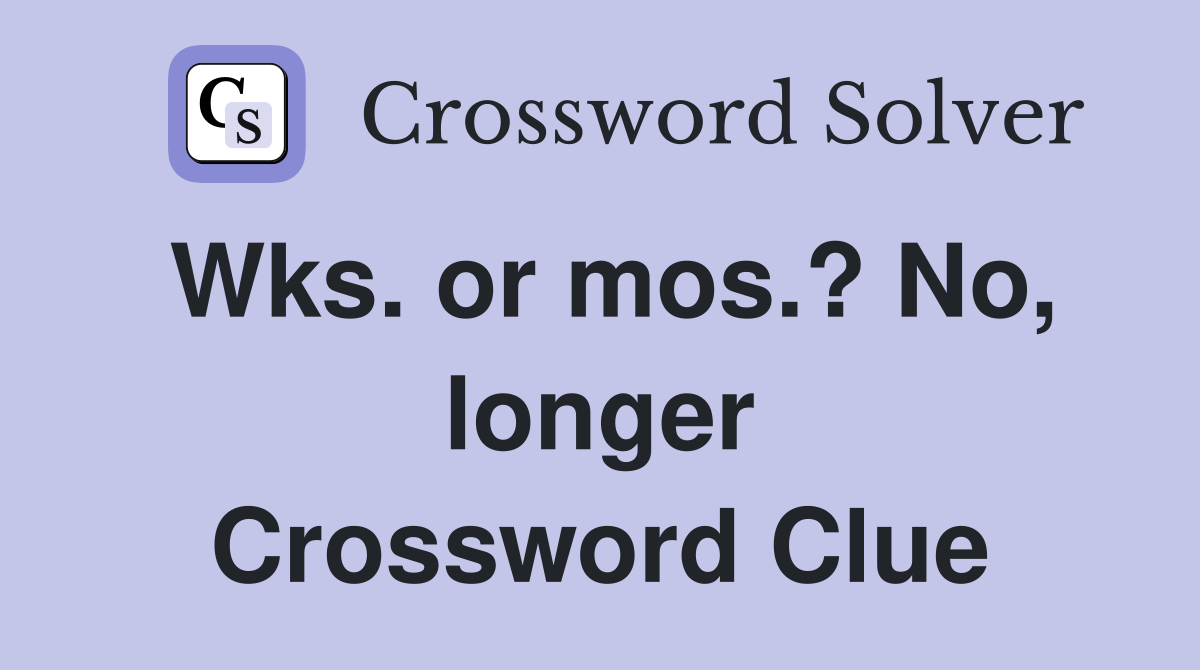 Wks. or mos.? No, longer Crossword Clue