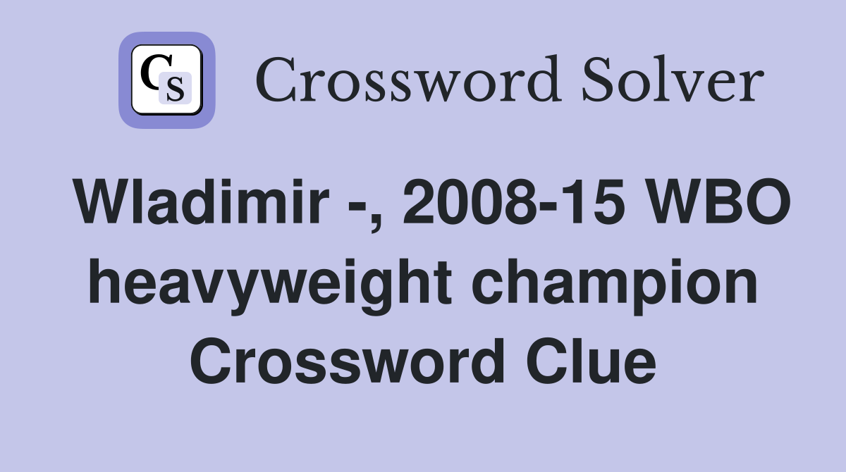 Wladimir -, 2008-15 WBO heavyweight champion Crossword Clue