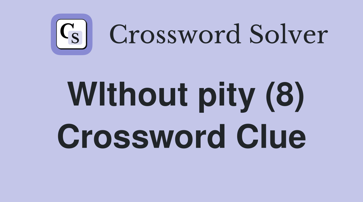 Wlthout pity (8) Crossword Clue