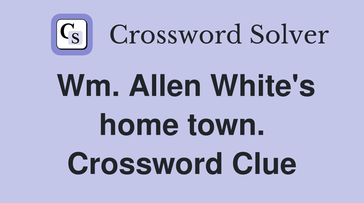 Wm. Allen White's home town. Crossword Clue