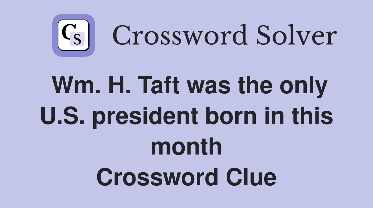 Wm. H. Taft was the only U.S. president born in this month Crossword Clue