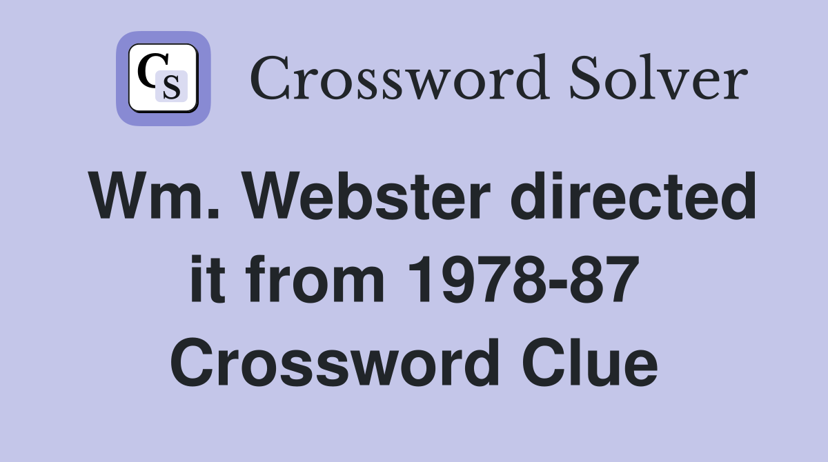 Wm. Webster directed it from 1978-87 Crossword Clue