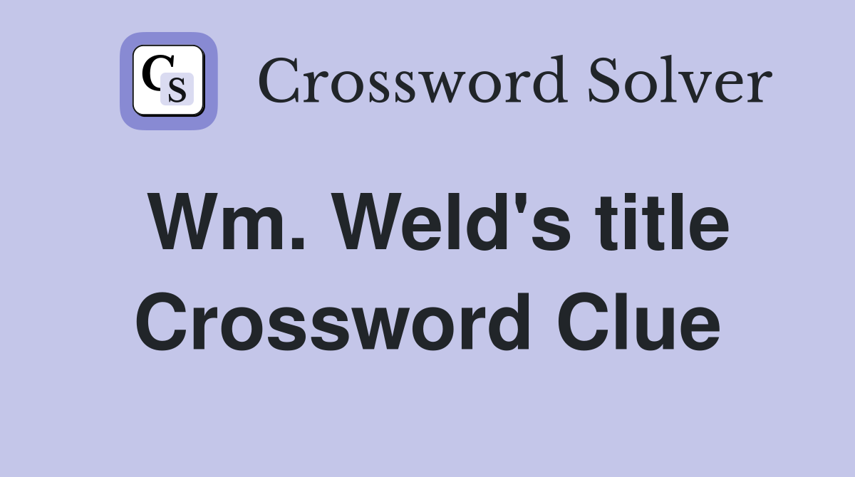 Wm. Weld's title Crossword Clue