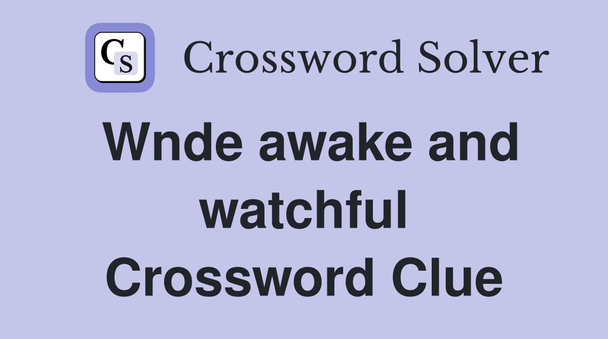 Wnde awake and watchful Crossword Clue