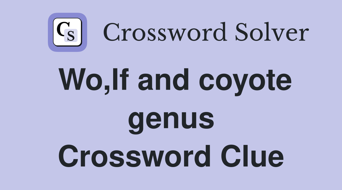 Wo,lf and coyote genus Crossword Clue