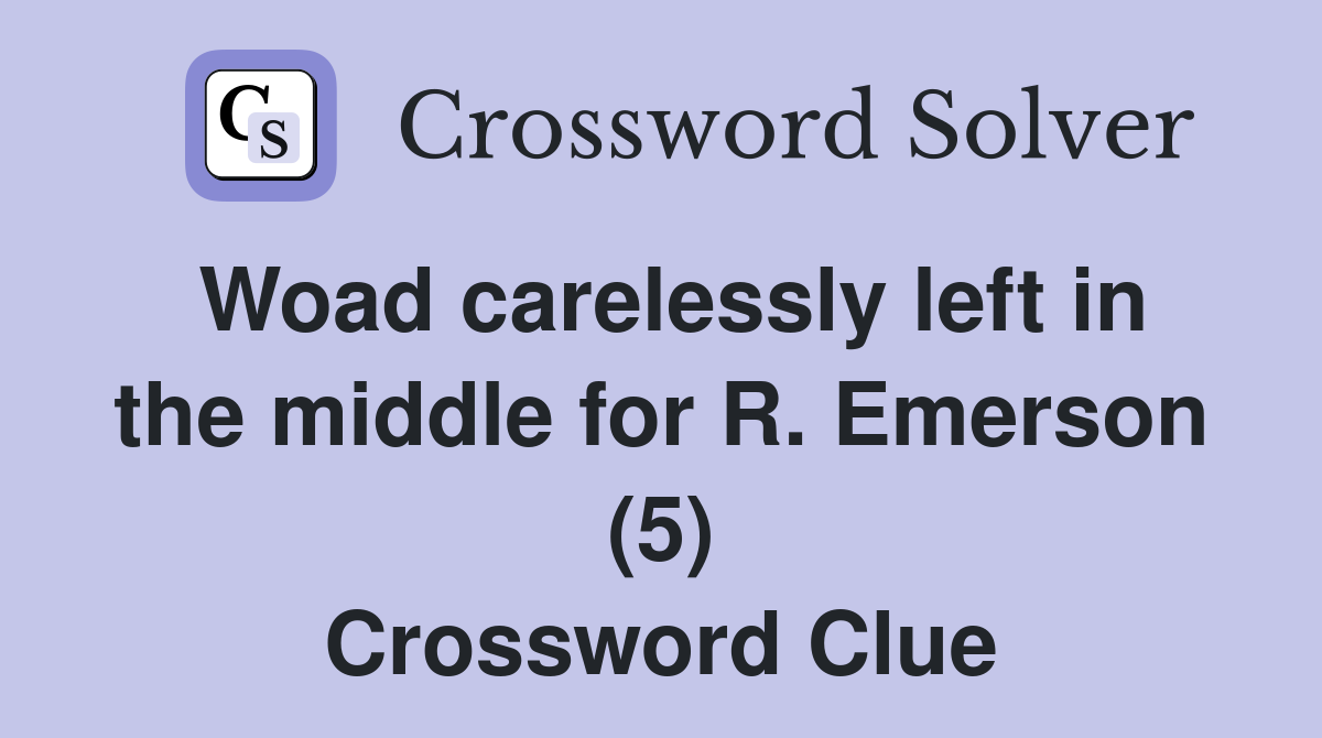 Woad carelessly left in the middle for R. Emerson (5) Crossword Clue