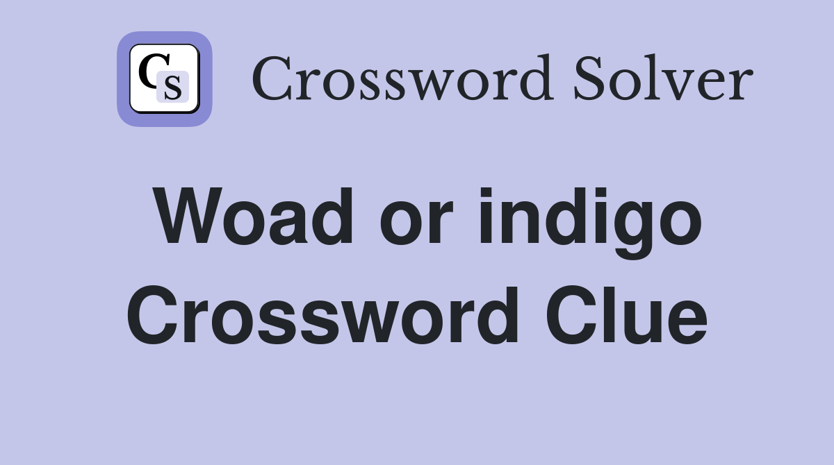 Woad or indigo Crossword Clue