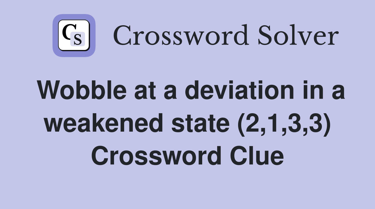 Wobble at a deviation in a weakened state (2,1,3,3) Crossword Clue