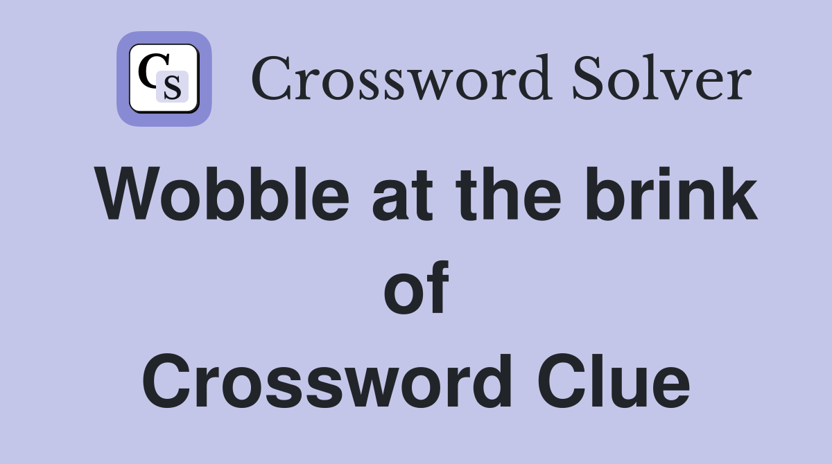 Wobble at the brink of Crossword Clue
