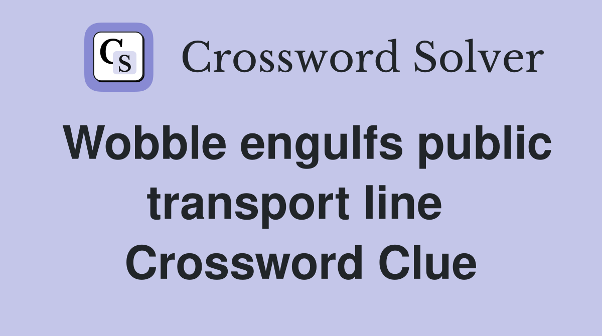Wobble engulfs public transport line  Crossword Clue
