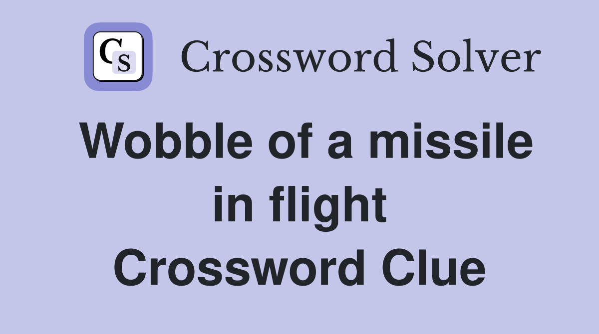 Wobble of a missile in flight Crossword Clue