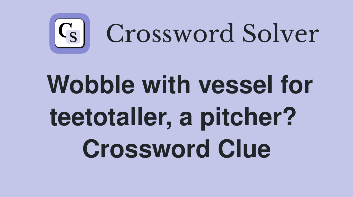 Wobble with vessel for teetotaller, a pitcher?  Crossword Clue