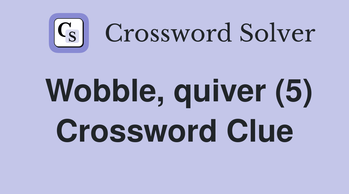 Wobble, quiver (5) Crossword Clue
