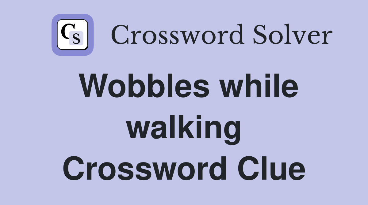 Wobbles while walking Crossword Clue