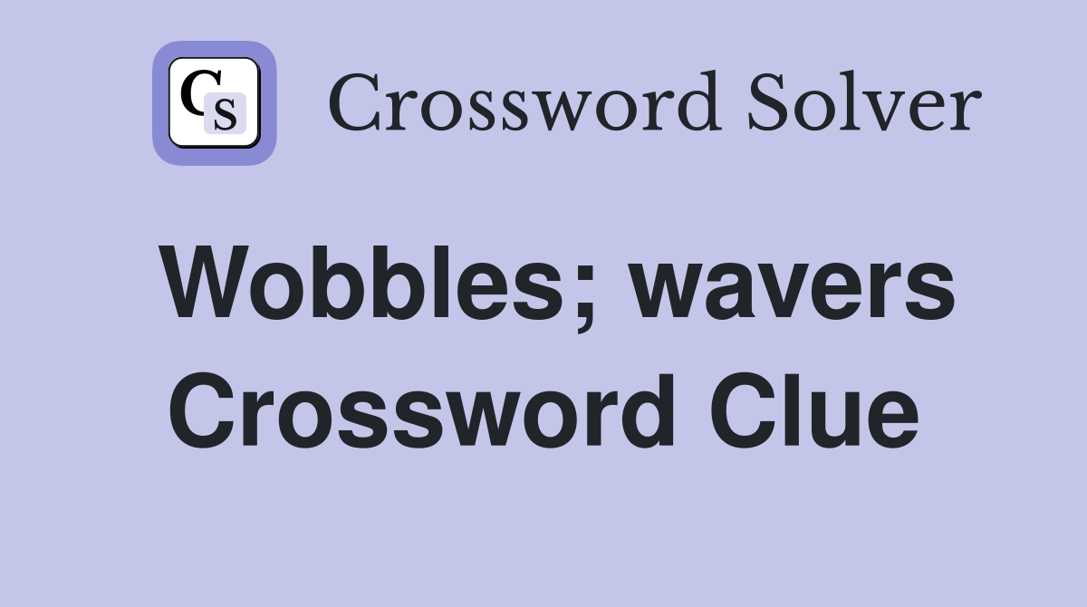 Wobbles; wavers Crossword Clue