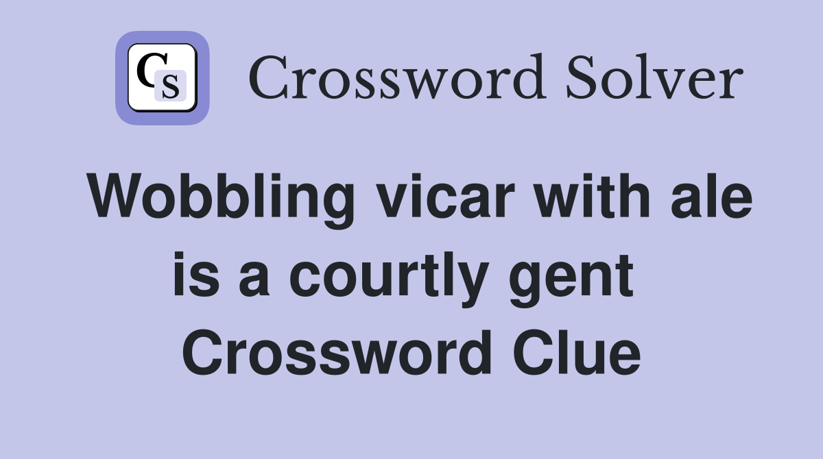 Wobbling vicar with ale is a courtly gent  Crossword Clue