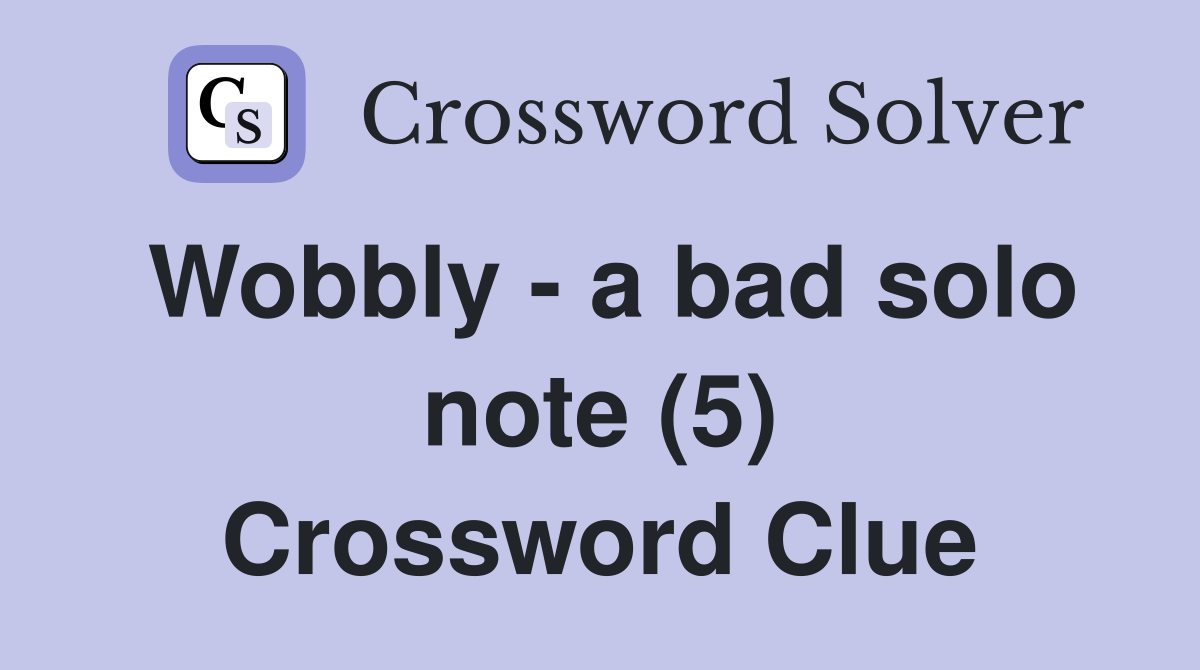 Wobbly - a bad solo note (5) Crossword Clue