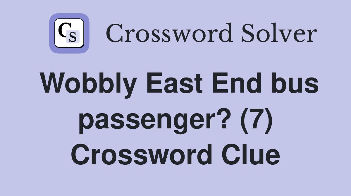 Wobbly East End bus passenger? (7) Crossword Clue