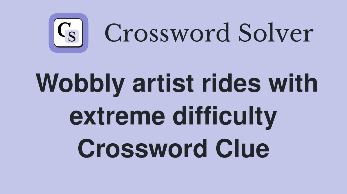Wobbly artist rides with extreme difficulty Crossword Clue