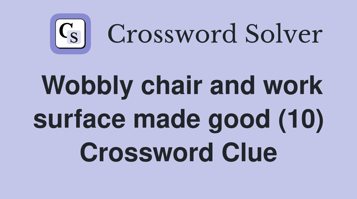 Wobbly chair and work surface made good (10) Crossword Clue