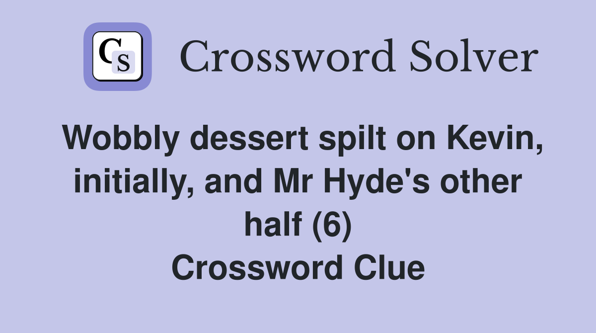 Wobbly dessert spilt on Kevin, initially, and Mr Hyde's other half (6) Crossword Clue