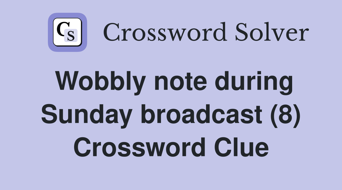 Wobbly note during Sunday broadcast (8) Crossword Clue