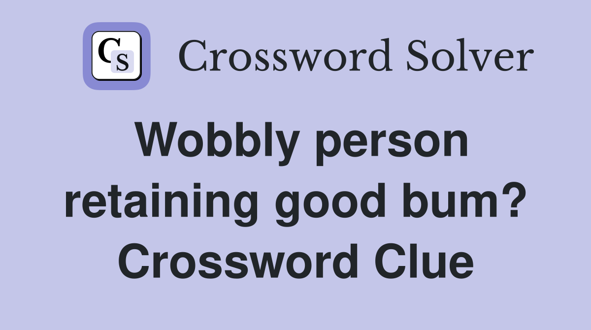Wobbly person retaining good bum? Crossword Clue