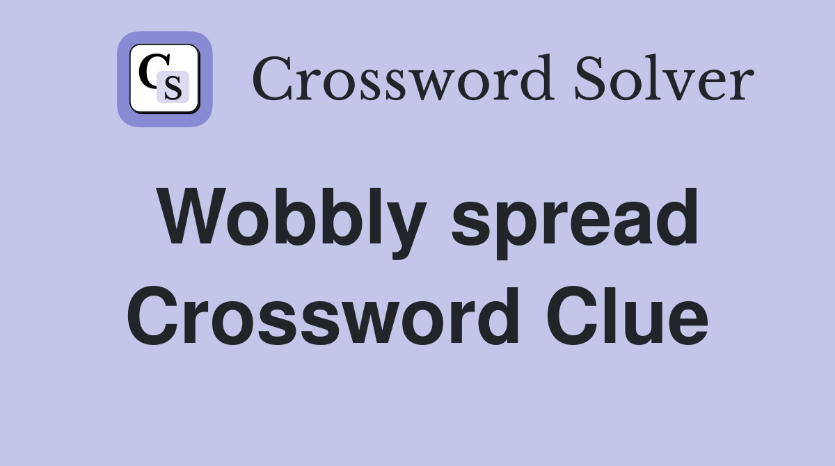 Wobbly spread Crossword Clue