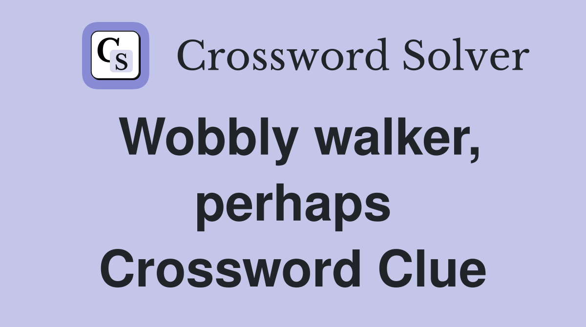 Wobbly walker, perhaps Crossword Clue