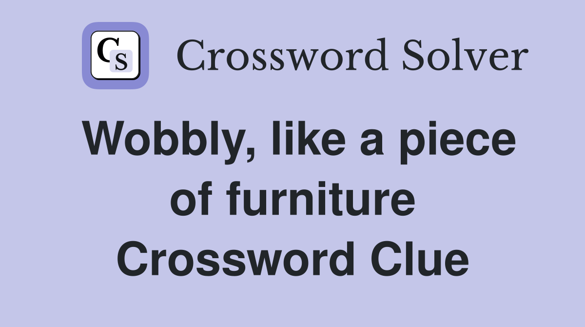Wobbly, like a piece of furniture Crossword Clue