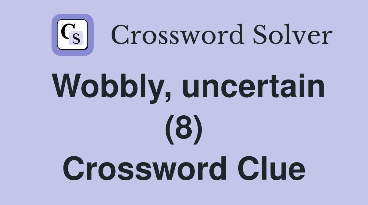 Wobbly, uncertain (8) Crossword Clue