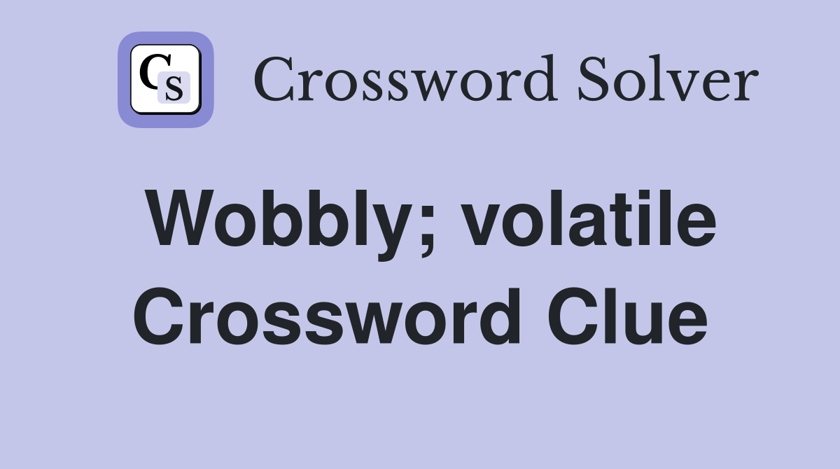 Wobbly; volatile Crossword Clue