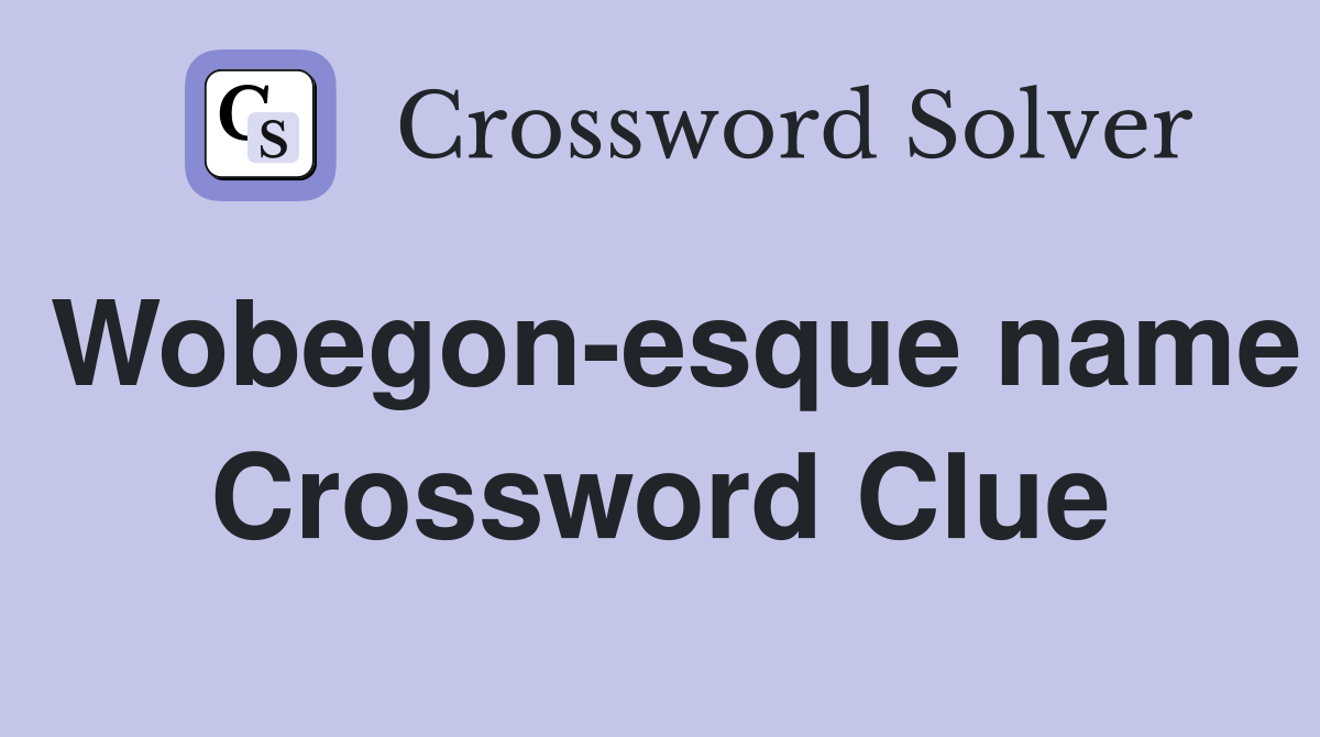 Wobegon-esque name Crossword Clue