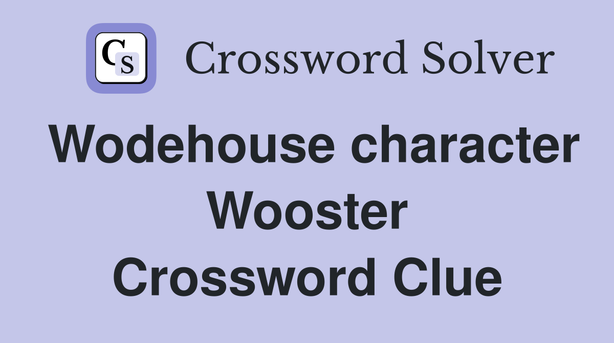 Wodehouse character Wooster Crossword Clue