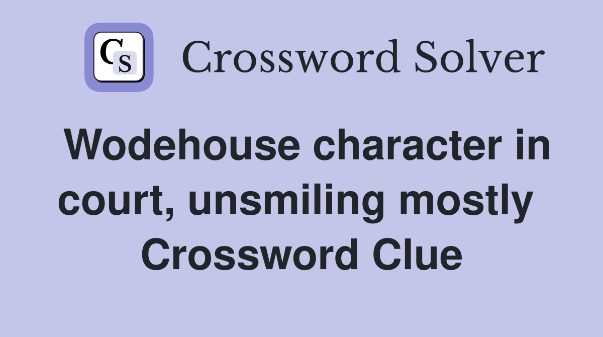 Wodehouse character in court, unsmiling mostly  Crossword Clue