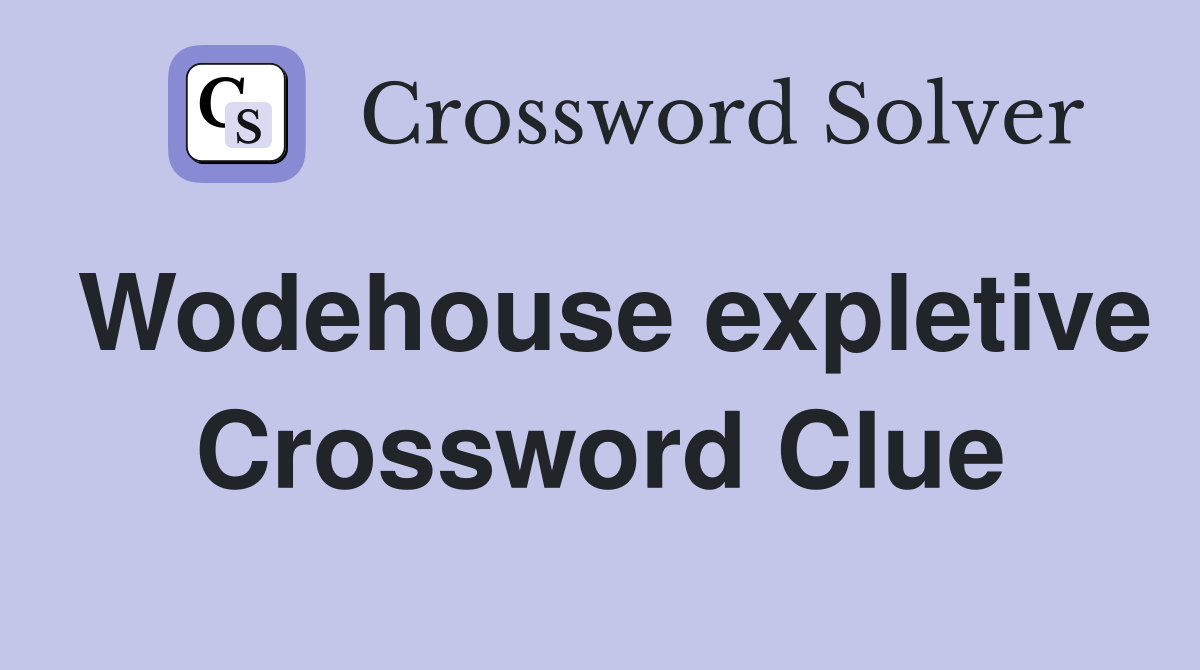 Wodehouse expletive Crossword Clue