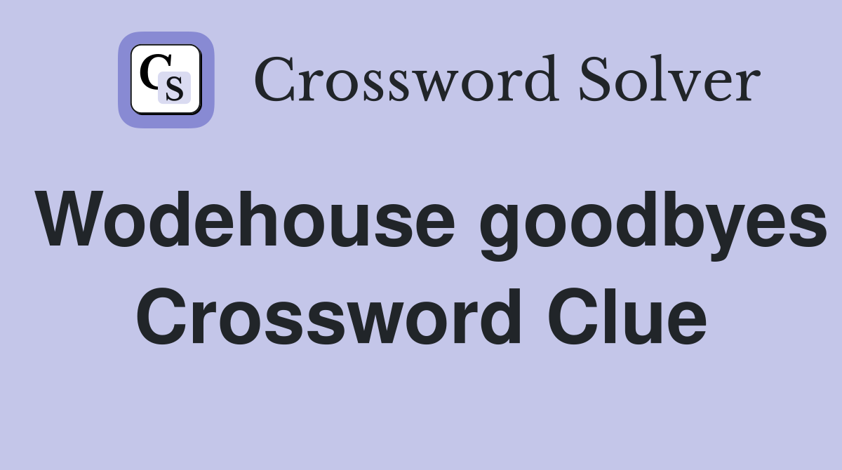 Wodehouse goodbyes Crossword Clue