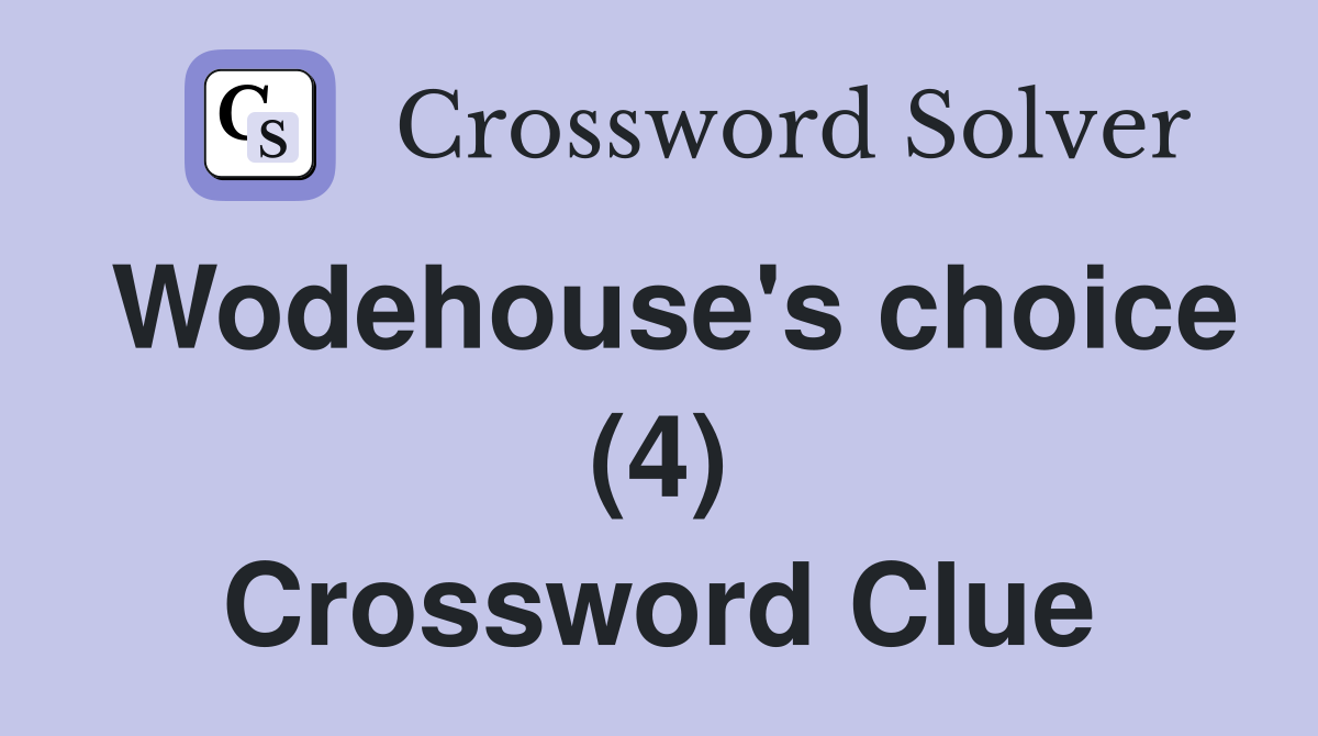 Wodehouse's choice (4) Crossword Clue