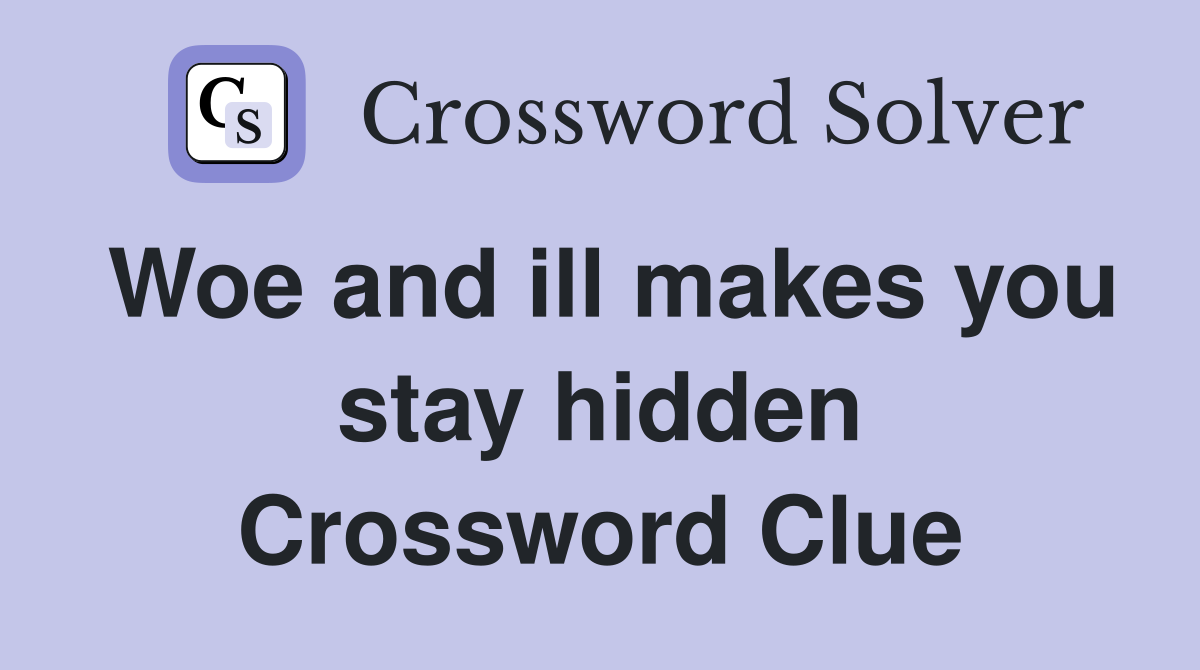Woe and ill makes you stay hidden Crossword Clue