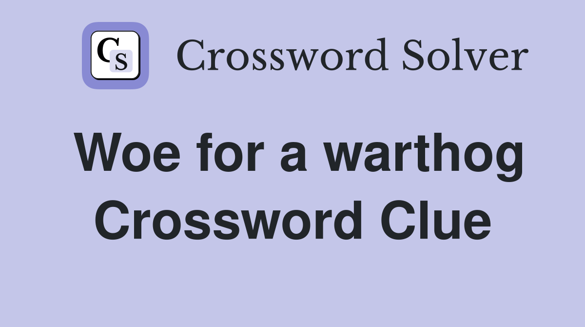 Woe for a warthog Crossword Clue