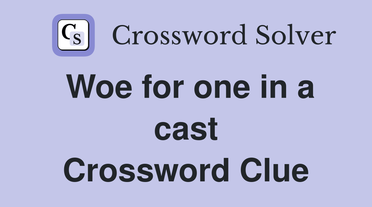 Woe for one in a cast Crossword Clue