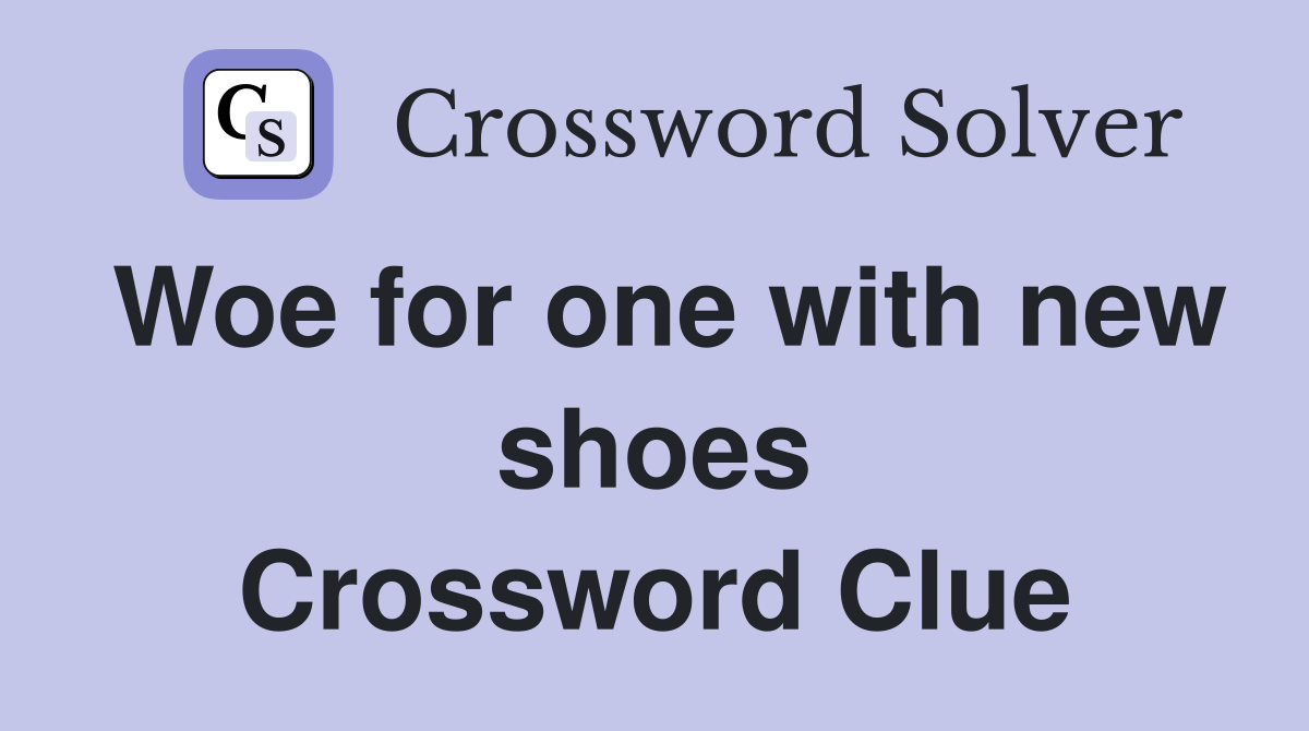 Woe for one with new shoes Crossword Clue