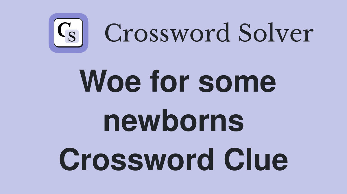 Woe for some newborns Crossword Clue