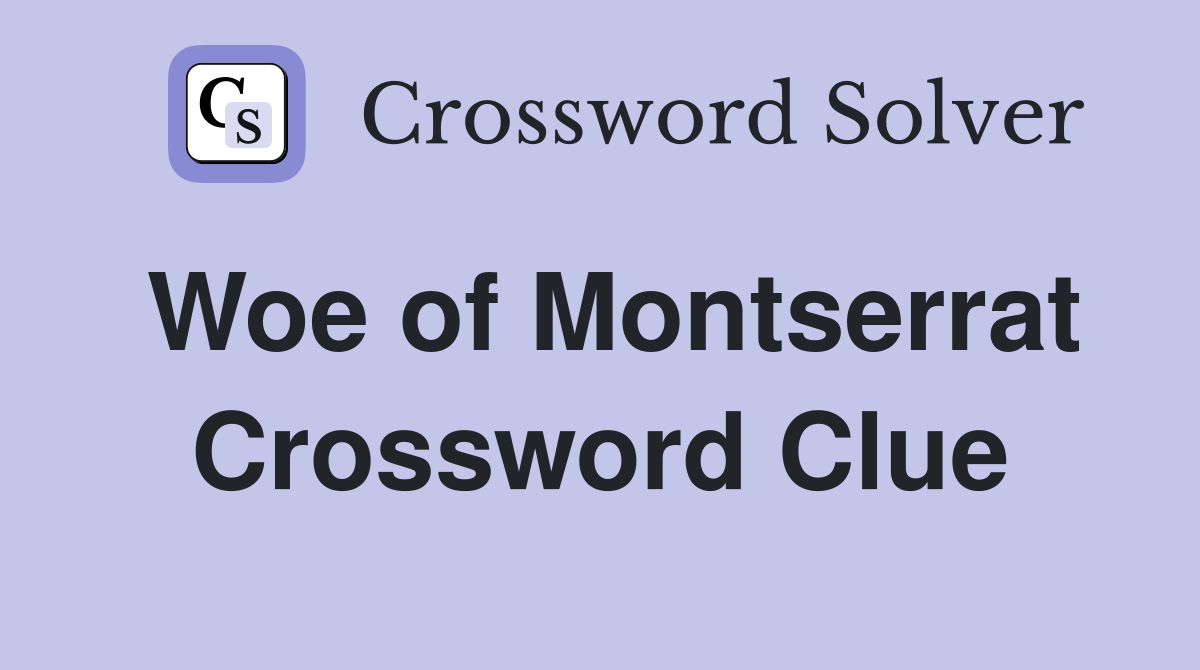 Woe of Montserrat Crossword Clue