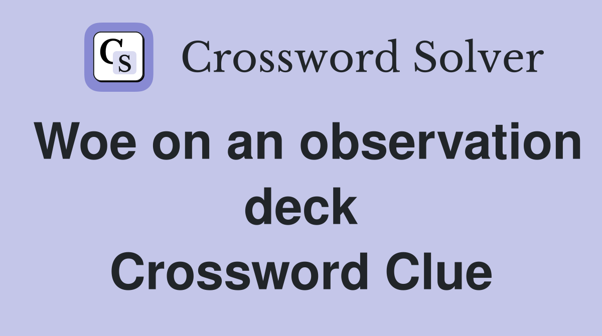 Woe on an observation deck Crossword Clue