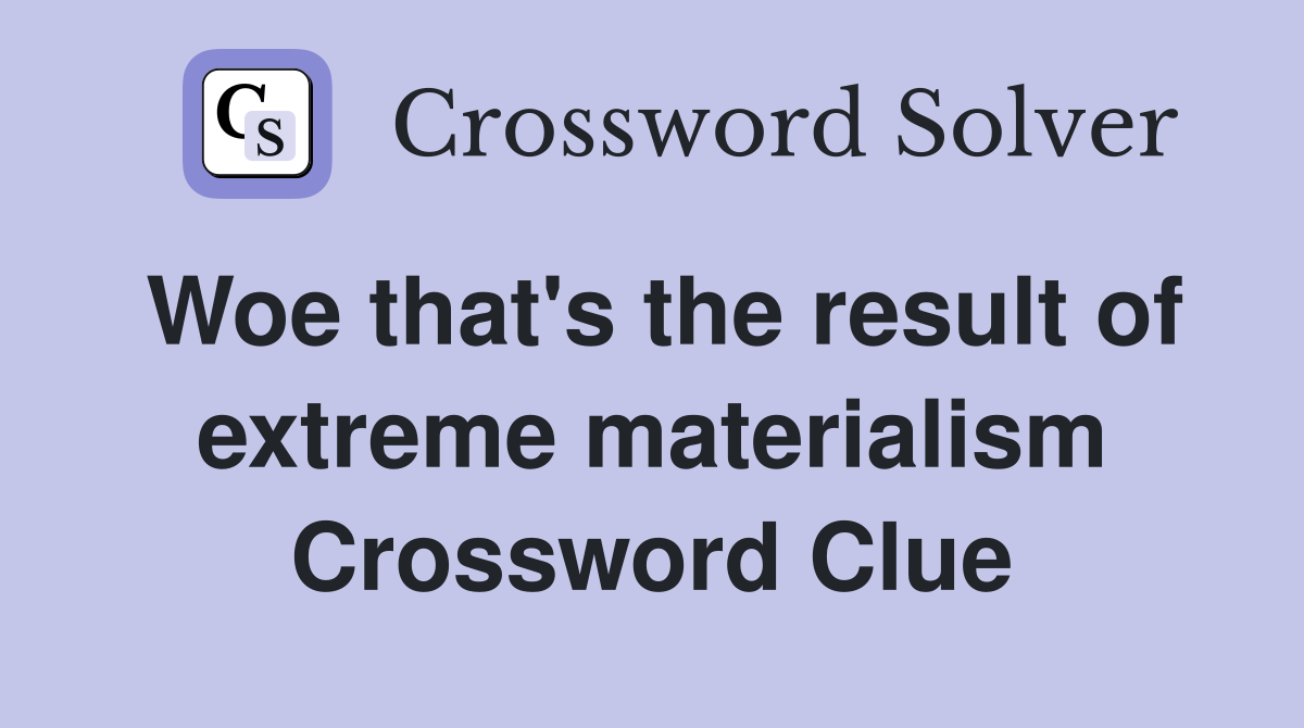 Woe that's the result of extreme materialism Crossword Clue