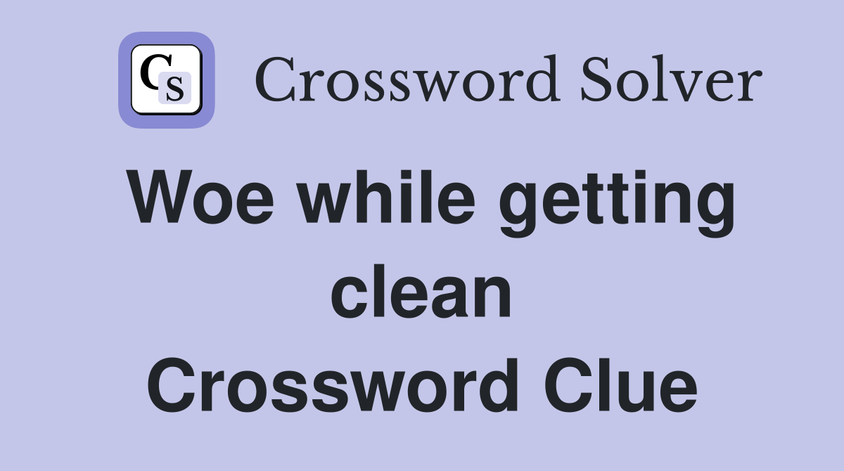 Woe while getting clean Crossword Clue